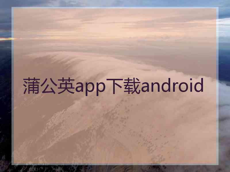 蒲公英app下载android