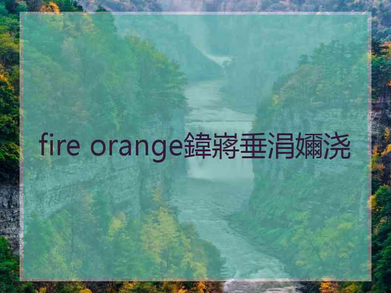fire orange鍏嶈垂涓嬭浇